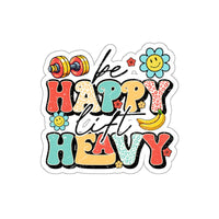 Be Happy Lift Heavy - Die-Cut Sticker