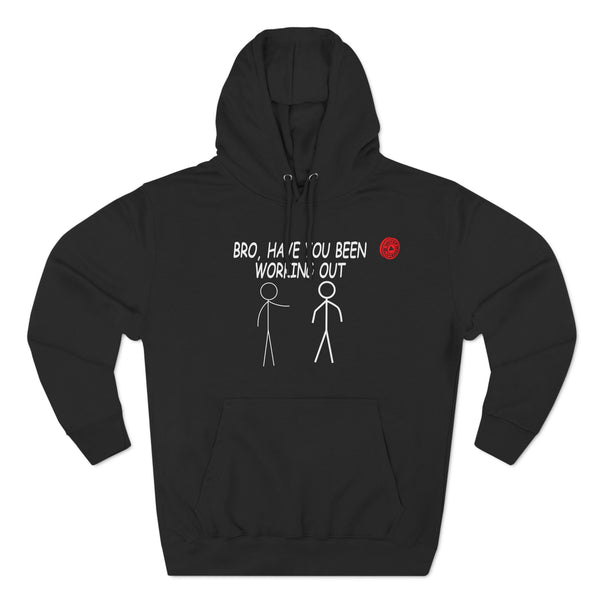 Bro, Have You Been Working Out - Three-Panel Fleece Hoodie