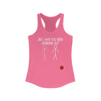 Bro, Have You Been Working Out - Women's Ideal Racerback Tank